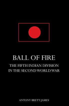 BALL OF FIREThe Fifth Indian Division in the Second World War.