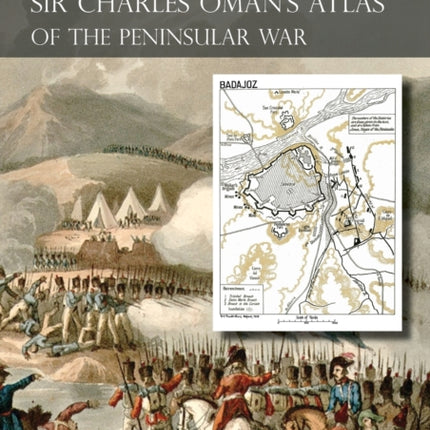 OMAN's ATLAS OF THE PENINSULAR WAR: A Complete Colour Assembly of all Maps & Plans from Sir Charles Oman's History of the Peninsular War
