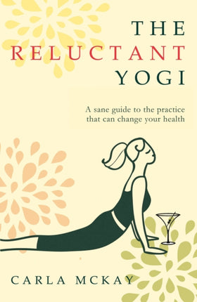 The Reluctant Yogi: A Sane Guide to the Practice that Can Change Your Life