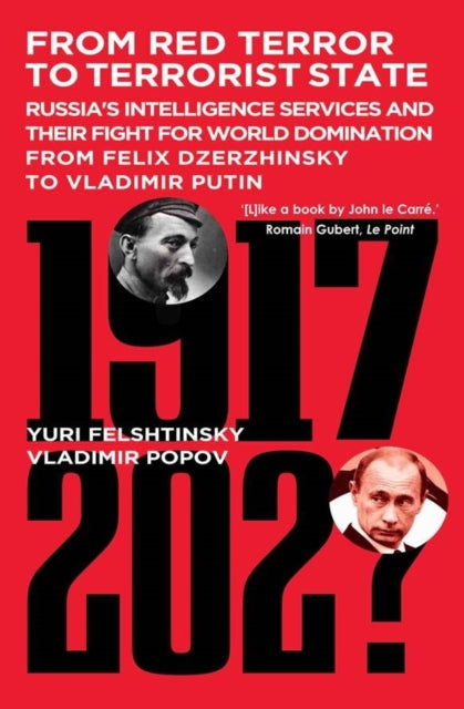 From Red Terror to Terrorist State: Russia's Secret Intelligence Services and Their Fight for World Domination from Felix Dzerzhinsky to Vladimir Putin