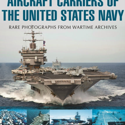 Aircraft Carriers of the United States Navy: Rare Photographs from Wartime Archives