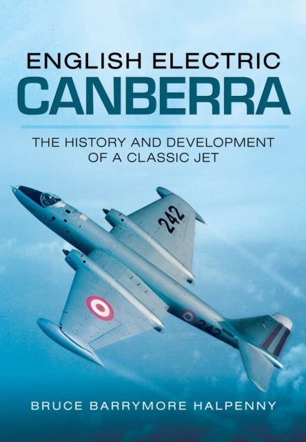 English Electric Canberra The History and Development of a Classic Jet