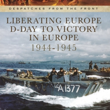 Liberating Europe: D-Day to Victory in Europe 1944-1945