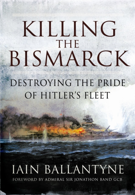 Killing the Bismarck: Destroying the Pride on Hitler's Fleet