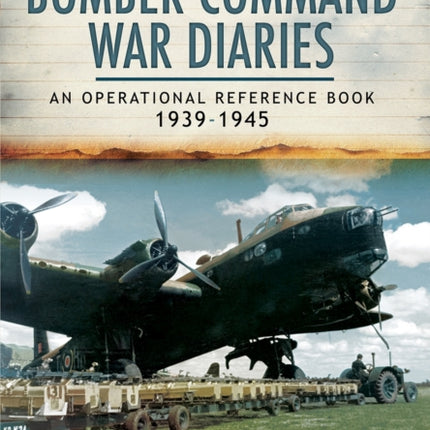 Bomber Command War Diaries: An Operational Reference Book 1939-1945