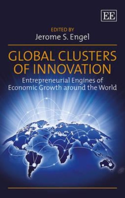 Global Clusters of Innovation: Entrepreneurial Engines of Economic Growth around the World