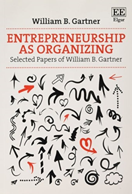 Entrepreneurship as Organizing: Selected Papers of William B. Gartner