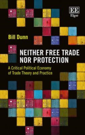 Neither Free Trade Nor Protection: A Critical Political Economy of Trade Theory and Practice