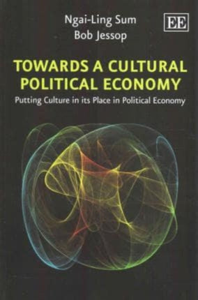 Towards a Cultural Political Economy: Putting Culture in its Place in Political Economy