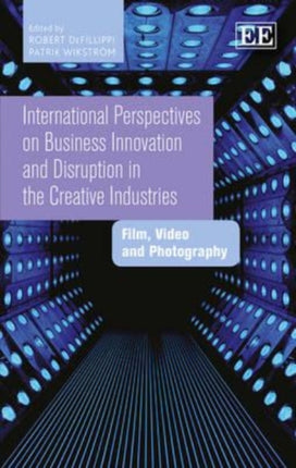 International Perspectives on Business Innovation and Disruption in the Creative Industries: Film, Video and Photography