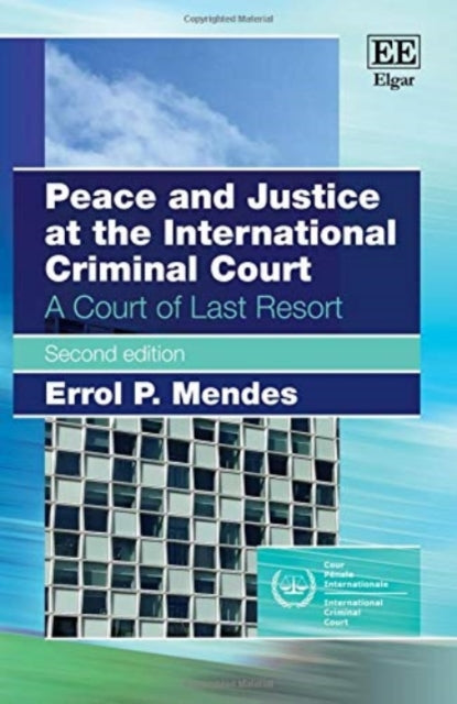 Peace and Justice at the International Criminal Court: A Court of Last Resort, Second Edition