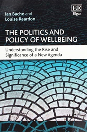 The Politics and Policy of Wellbeing: Understanding the Rise and Significance of a New Agenda