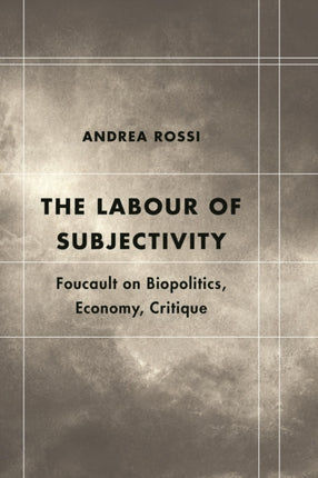 The Labour of Subjectivity: Foucault on