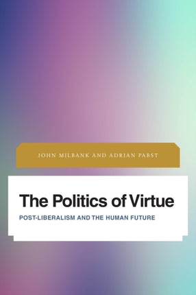 The Politics of Virtue: Post-Liberalism and the