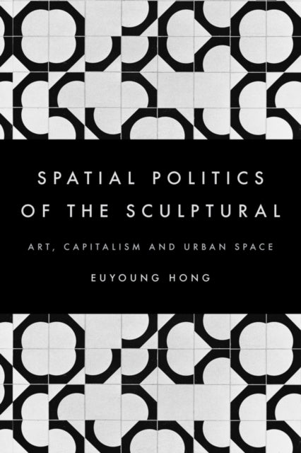 The Spatial Politics of the Sculptural: Art,