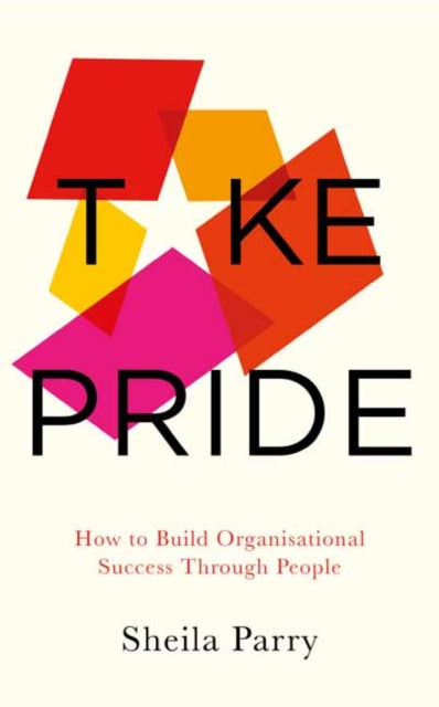 Take Pride: How to Build Organisational Success Through People: How to Build Organisational Success Through People