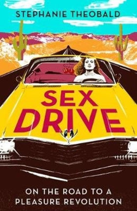 Sex Drive: On the Road to a Pleasure Revolution