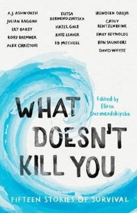 What Doesn't Kill You: Fifteen Stories of Survival