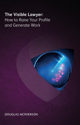 The Visible Lawyer: How to Raise Your Profile and Generate Work