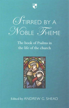 Stirred by a Noble Theme: The Book Of Psalms In The Life Of The Church