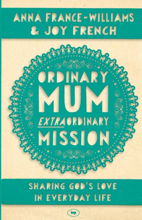 Ordinary Mum, Extraordinary Mission: Sharing God's Love In Everyday Life