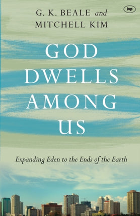 God Dwells Among Us: Expanding Eden To The Ends Of The Earth