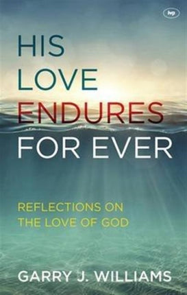 His Love Endures For Ever: Reflections On The Love Of God