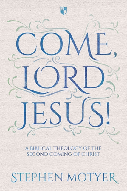 Come, Lord Jesus!: A Biblical Theology Of The Second Coming Of Christ