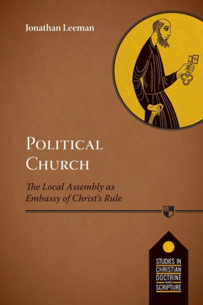 Political Church: The Local Church As Embassy Of Christ'S Rule