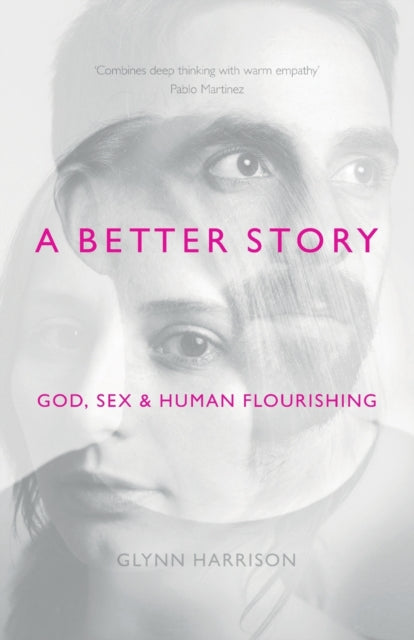 A Better Story: God, Sex And Human Flourishing