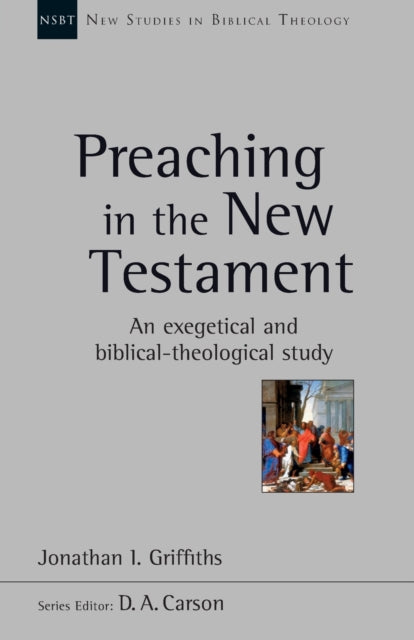 Preaching in the New Testament: An Exegetical And Biblical-Theological Study