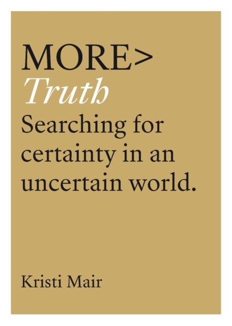 More Truth: Searching for Certainty in an Uncertain World