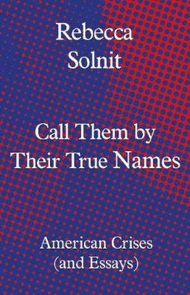 Call Them by Their True Names: American Crises (and Essays)