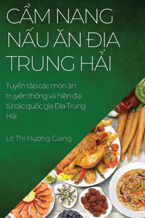 C&#7849;m nang n&#7845;u &#259;n &#272;&#7883;a Trung H&#7843;i: Tuy&#7875;n t&#7853;p các món &#259;n truy&#7873;n th&#7889;ng và hi&#7879;n &#273;&#7841;i t&#7915; các qu&#7889;c gia &#272;&#7883;a Trung H&#7843;i