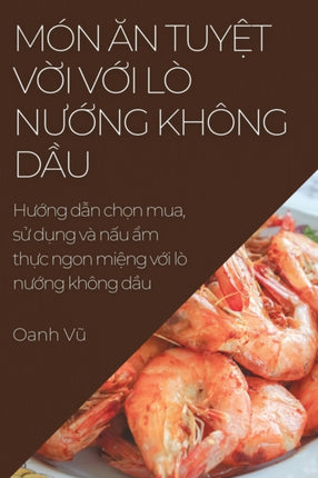 Món &#258;n Tuy&#7879;t V&#7901;i V&#7899;i Lò N&#432;&#7899;ng Không D&#7847;u: H&#432;&#7899;ng d&#7851;n ch&#7885;n mua, s&#7917; d&#7909;ng và n&#7845;u &#7849;m th&#7921;c ngon mi&#7879;ng v&#7899;i lò n&#432;&#7899;ng không d&#7847;u