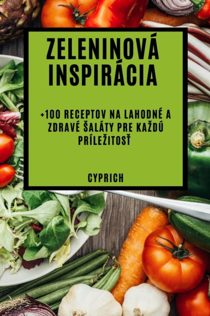 Zeleninová inspirácia: +100 receptov na lahodné a zdravé saláty pre kazdú prílezitos&#357;