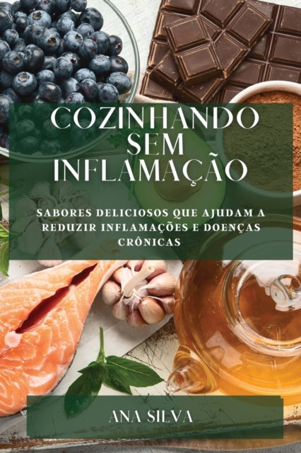 Cozinhando sem Inflamação: Sabores deliciosos que ajudam a reduzir inflamações e doenças crônicas