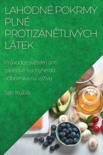 Lahodné pokrmy plné protizán&#283;tlivých látek: Pr&#367;vodce sv&#283;tem anti-zán&#283;tlivé kuchyn&#283; od odborníka na výzivu