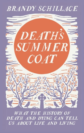 Death's Summer Coat: What the History of Death and Dying Can Tell Us About Life and Living