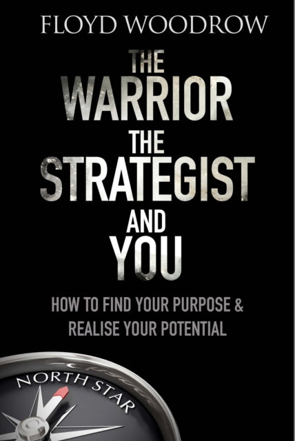 The Warrior, The Strategist and You: How to Find Your Purpose and Realise Your Potential