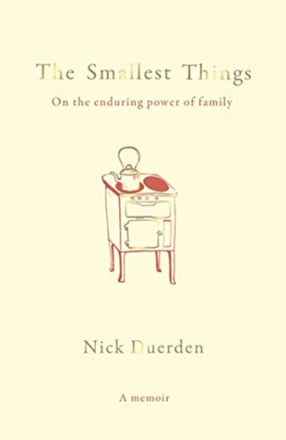 The Smallest Things: On the Enduring Power of Family - A Memoir of Tiny Dramas