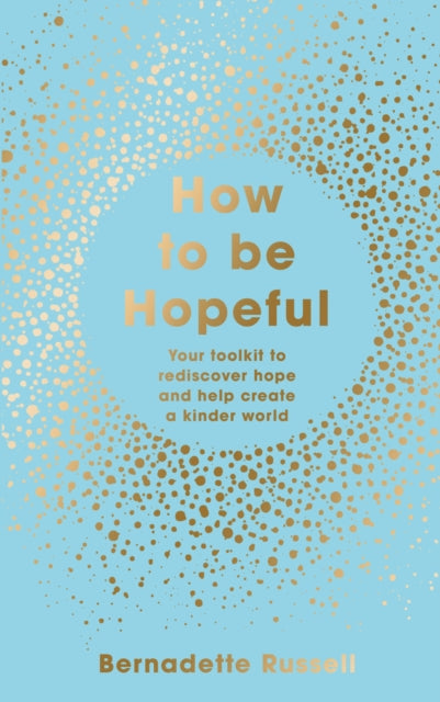 How to Be Hopeful: Your Toolkit to Rediscover Hope and Help Create a Kinder World