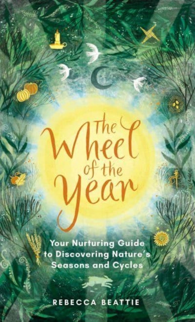 The Wheel of the Year: A Nurturing Guide to Rediscovering Nature's Seasons and Cycles