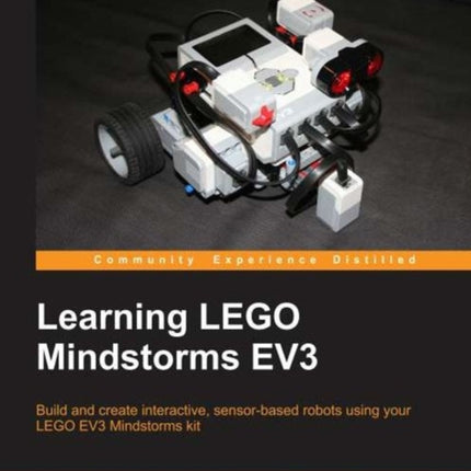 Learning LEGO MINDSTORMS EV3 Build and create interactive sensorbased robots using your LEGO MINDSTORMS EV3 kit