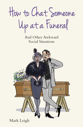 How to Chat Someone Up at a Funeral: And Other Awkward Social Situations