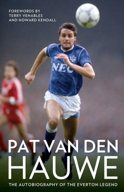 Pat Van Den Hauwe: The Autobiography of the Everton Legend