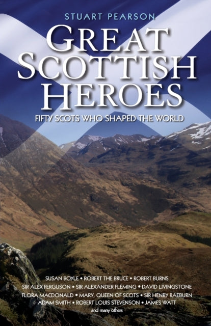 Great Scottish Heroes: Fifty Scots Who Shaped the