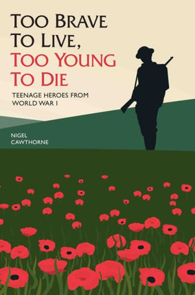 Too Brave to Live, Too Young to Die: Teenage Heroes from World War I