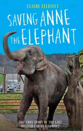 Saving Anne the Elephant: The Rescue of the Last British Circus Elephant