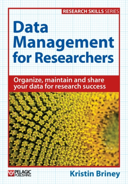 Data Management for Researchers: Organize, maintain and share your data for research success